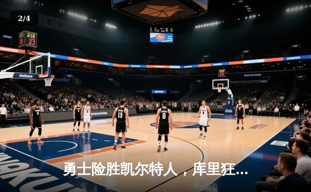 勇士险胜凯尔特人，库里狂砍43分率队挺进总决赛 - 2