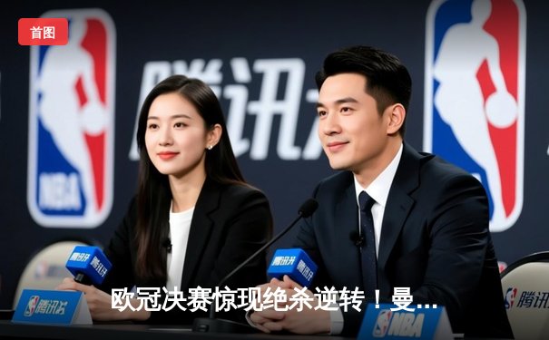 欧冠决赛惊现绝杀逆转！曼城2-1力克拜仁首夺大耳朵杯