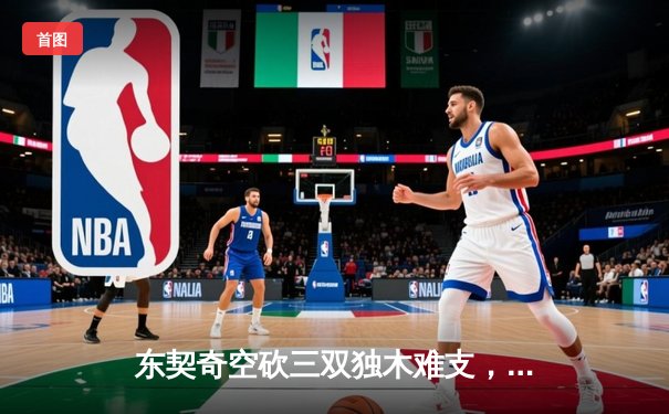 东契奇空砍三双独木难支，凯尔特人加时险胜独行侠夺赛点