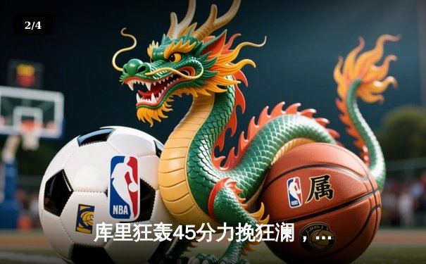 库里狂轰45分力挽狂澜，勇士加时险胜凯尔特人扳平总决赛 - 2