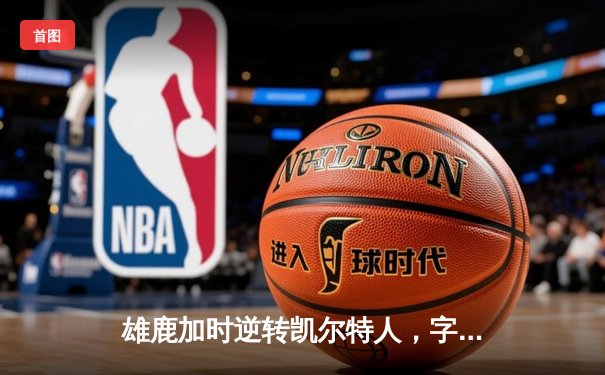 雄鹿加时逆转凯尔特人，字母哥44分率队捍卫主场