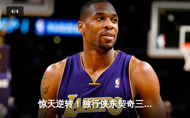 惊天逆转！独行侠东契奇三双终结勇士六连胜，欧文关键三分锁定胜局 - 4