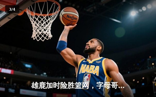 雄鹿加时险胜篮网，字母哥44分14篮板率队逆转 - 3