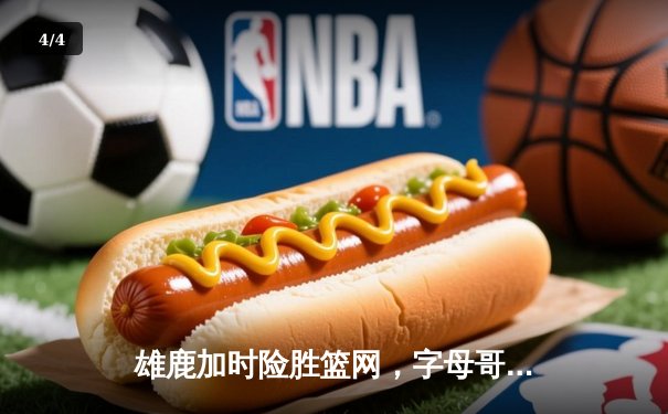 雄鹿加时险胜篮网，字母哥44分14篮板率队逆转 - 4