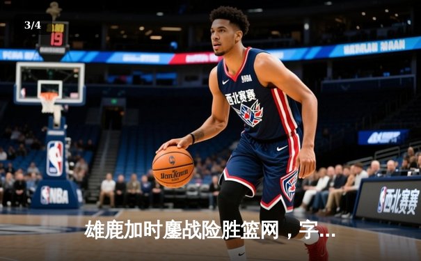 雄鹿加时鏖战险胜篮网，字母哥44分14篮板制霸内线 - 3