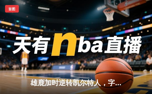 雄鹿加时逆转凯尔特人，字母哥44分创赛季新高