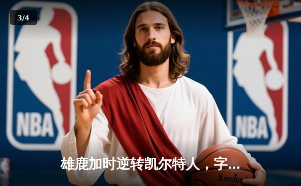 雄鹿加时逆转凯尔特人，字母哥44分创赛季新高 - 3